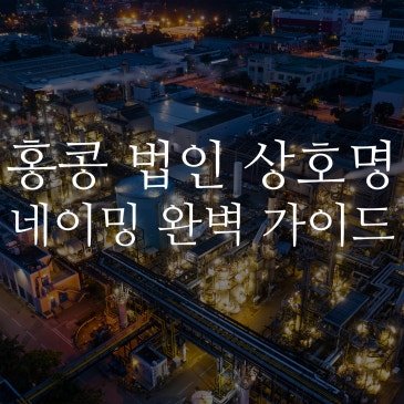 홍콩 법인 상호명, 거절(반려) 당하지 않는 영문·중문 네이밍 완벽 가이드