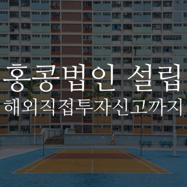 홍콩법인설립 A to Z: 해외직접투자신고까지 한눈에 정리